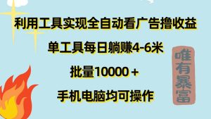 利用工具实现全自动看广告撸收益，单工具每日躺赚4-6米 ，批量10000＋-风口项目网_项目资源_网络赚钱副业分享_创业项目_兼职副业_中创网_抖音教程