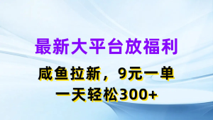最新蓝海项目，闲鱼平台放福利，拉新一单9元，轻轻松松日入300+-风口项目网_项目资源_网络赚钱副业分享_创业项目_兼职副业_中创网_抖音教程