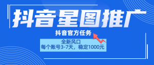 抖音星图推广,官方任务,一个账号1000元!!!-风口项目网_项目资源_网络赚钱副业分享_创业项目_兼职副业_中创网_抖音教程