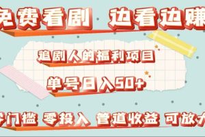 免费看剧,边看边赚,追剧人的福利项目。单号日入50+可放大-风口项目网_项目资源_网络赚钱副业分享_创业项目_兼职副业_中创网_抖音教程