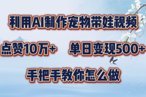 利用AI制作宠物带娃视频，轻松涨粉，点赞10万+，单日变现三位数！手把手教你怎么做-风口项目网_项目资源_网络赚钱副业分享_创业项目_兼职副业_中创网_抖音教程