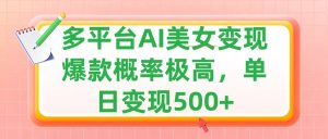 利用AI美女变现，可多平台发布赚取多份收益，小白轻松上手，单日收益500+，出爆款视频概率极高-风口项目网_项目资源_网络赚钱副业分享_创业项目_兼职副业_中创网_抖音教程