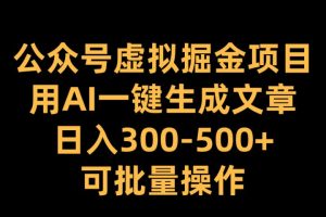 公众号虚拟掘金项目,用AI一键生成文章,日入300-500+可批量操作-风口项目网_项目资源_网络赚钱副业分享_创业项目_兼职副业_中创网_抖音教程