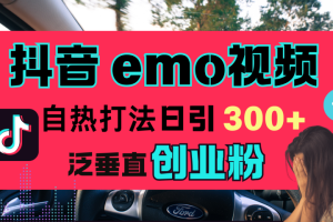 抖音“EMO视频”自热流打法，日引300+泛垂直创业粉-风口项目网_项目资源_网络赚钱副业分享_创业项目_兼职副业_中创网_抖音教程