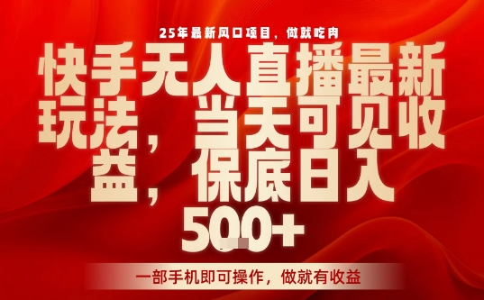 25年最新风口项目，快手无人直播，当天做当天出收益，不违规，一部手机即可操作，保底日入5张+【揭秘】-风口项目网_项目资源_网络赚钱副业分享_创业项目_兼职副业_中创网_抖音教程