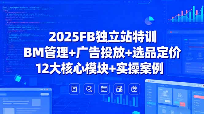 2025FB独立站特训，BM管理+广告投放+选品定价，12大核心模块+实操案例-风口项目网_项目资源_网络赚钱副业分享_创业项目_兼职副业_中创网_抖音教程