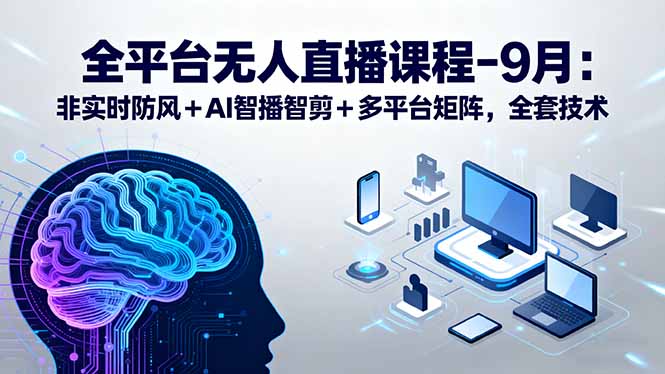 全平台无人直播课程：非实时防风＋AI智播智剪＋多平台矩阵，9月全套技术-风口项目网_项目资源_网络赚钱副业分享_创业项目_兼职副业_中创网_抖音教程