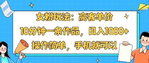 女粉玩法：高客单价，10分钟一条作品，日入1k+操作简单，手机就可以-风口项目网_项目资源_网络赚钱副业分享_创业项目_兼职副业_中创网_抖音教程