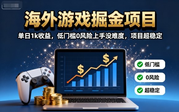 海外游戏掘金项目：单日1k收益，低门槛0风险上手没难度，项目超稳定【揭秘】-风口项目网_项目资源_网络赚钱副业分享_创业项目_兼职副业_中创网_抖音教程