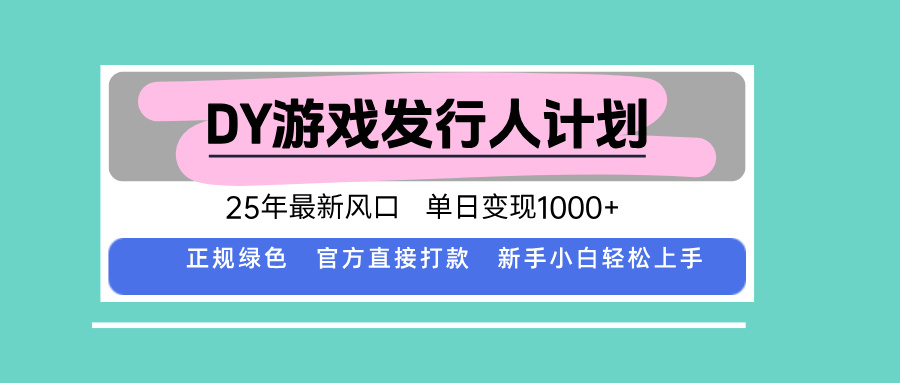 DY游戏发行人计划，25年最新风口，单日变现1000+-风口项目网_项目资源_网络赚钱副业分享_创业项目_兼职副业_中创网_抖音教程