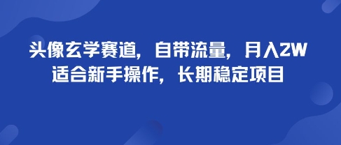 头像玄学赛道，自带流量，月入2W，适合新手操作，长期稳定项目-风口项目网_项目资源_网络赚钱副业分享_创业项目_兼职副业_中创网_抖音教程