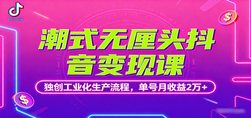 潮式无厘头抖音变现课，独创工业化生产流程，单号月收益2万+-风口项目网_项目资源_网络赚钱副业分享_创业项目_兼职副业_中创网_抖音教程