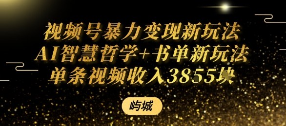 视频号暴力变现新玩法AI智慧哲学+书单新玩法单条视频佣金1k+-风口项目网_项目资源_网络赚钱副业分享_创业项目_兼职副业_中创网_抖音教程