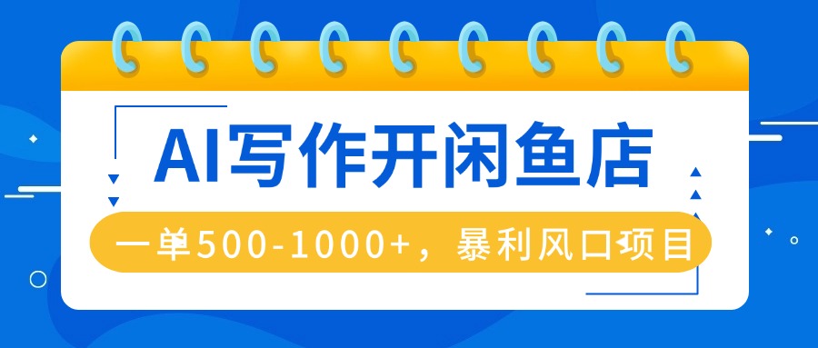 AI写作开闲鱼店，一单500-1000+，暴利风口项目，永不失业副业兼职-风口项目网_项目资源_网络赚钱副业分享_创业项目_兼职副业_中创网_抖音教程