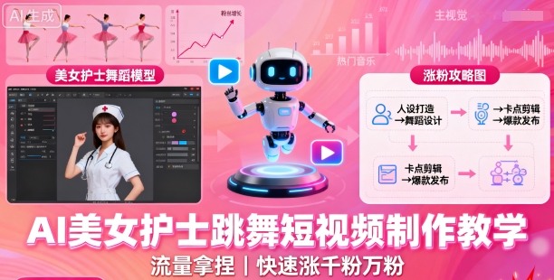 AI美女护士跳舞短视频制作教学，流量拿捏，快速涨千粉万粉【提示词+视频教程】-风口项目网_项目资源_网络赚钱副业分享_创业项目_兼职副业_中创网_抖音教程