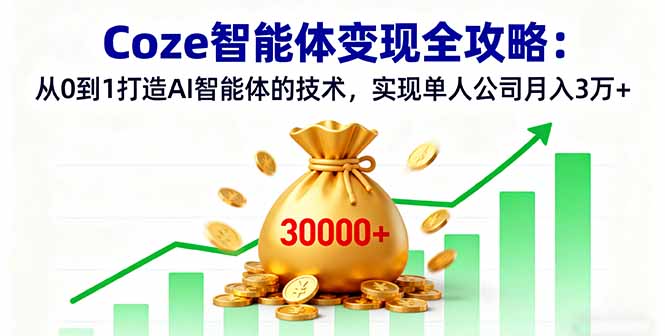 Coze智能体变现全攻略：从0到1打造AI智能体的技术，实现单人公司月入3万+-风口项目网_项目资源_网络赚钱副业分享_创业项目_兼职副业_中创网_抖音教程