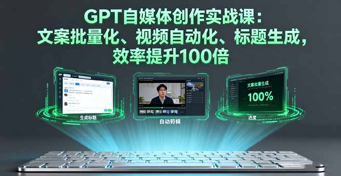 GPT自媒体创作实战课：文案批量化、视频自动化、标题生成，效率提升100倍-风口项目网_项目资源_网络赚钱副业分享_创业项目_兼职副业_中创网_抖音教程
