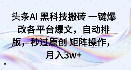 头条AI黑科技搬砖项目一键爆改各平台爆文，自动排版，秒过原创矩阵操作，月入3w+【揭秘】-风口项目网_项目资源_网络赚钱副业分享_创业项目_兼职副业_中创网_抖音教程