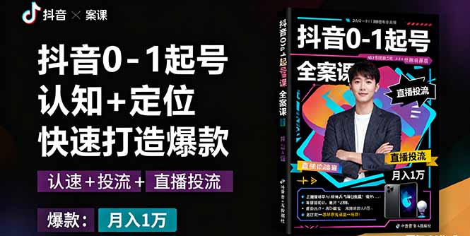抖音0-1起号全案课：认知+定位+直播投流+快速打造爆款，月入10万+秘籍-风口项目网_项目资源_网络赚钱副业分享_创业项目_兼职副业_中创网_抖音教程