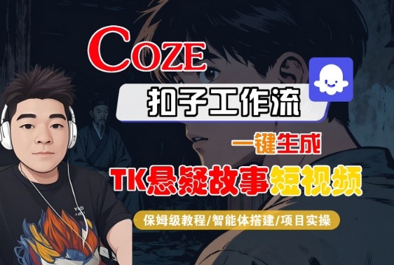 Coze扣子智能体工作流一键生成“TK悬疑故事“短视频，全流程保姆级教学-风口项目网_项目资源_网络赚钱副业分享_创业项目_兼职副业_中创网_抖音教程