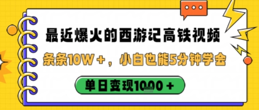 最近爆火的西游记高铁视频，条条10W＋，小白也能5分钟轻松上手，单日变现1k-风口项目网_项目资源_网络赚钱副业分享_创业项目_兼职副业_中创网_抖音教程