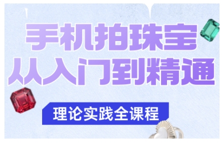 手机拍珠宝从入门到精通，告别拍不出珠宝质感的困扰-风口项目网_项目资源_网络赚钱副业分享_创业项目_兼职副业_中创网_抖音教程