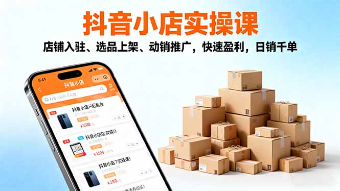 2025抖音小店实操课，店铺入驻、选品上架、动销推广，快速盈利，日销千单-风口项目网_项目资源_网络赚钱副业分享_创业项目_兼职副业_中创网_抖音教程