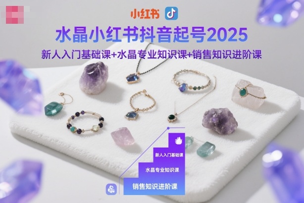 水晶小红书抖音起号2025，新人入门基础课+水晶专业知识课+销售知识进阶课-风口项目网_项目资源_网络赚钱副业分享_创业项目_兼职副业_中创网_抖音教程
