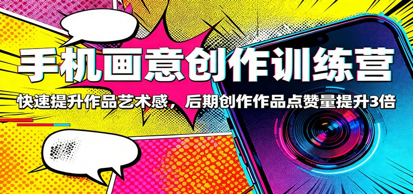 手机画意创作训练营：快速提升作品艺术感，后期创作作品点赞量提升3倍-风口项目网_项目资源_网络赚钱副业分享_创业项目_兼职副业_中创网_抖音教程