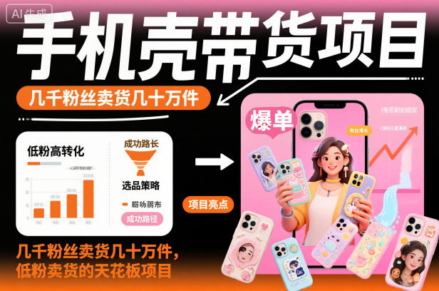 手机壳带货项目，几千粉丝卖货几十万件，短视频低粉卖货的天花板项目-风口项目网_项目资源_网络赚钱副业分享_创业项目_兼职副业_中创网_抖音教程