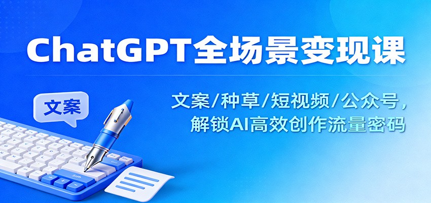 ChatGPT全场景变现课：文案/种草/短视频/公众号，解锁AI高效创作流量密码-风口项目网_项目资源_网络赚钱副业分享_创业项目_兼职副业_中创网_抖音教程