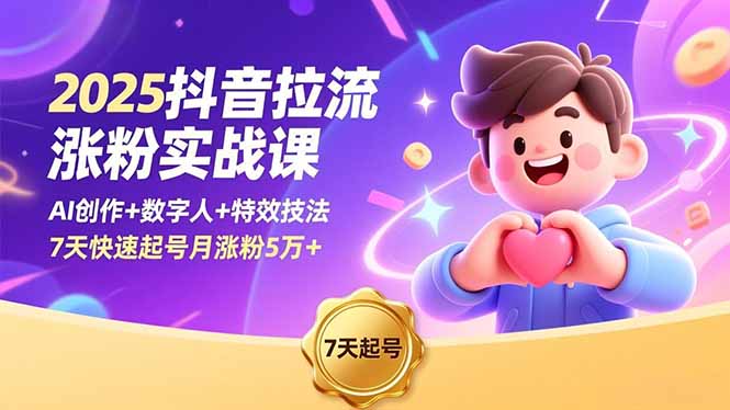 2025抖音拉流涨粉实战课，AI创作+数字人+特效技法，7天快速起号月涨粉5万+-风口项目网_项目资源_网络赚钱副业分享_创业项目_兼职副业_中创网_抖音教程