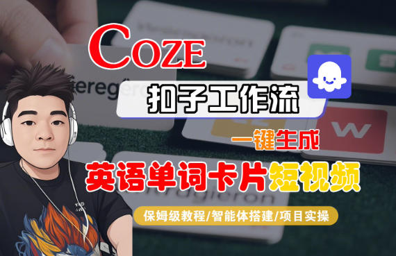 Coze扣子智能体工作流一键生成“英语单词卡片“短视频，全流程保姆级教学-风口项目网_项目资源_网络赚钱副业分享_创业项目_兼职副业_中创网_抖音教程
