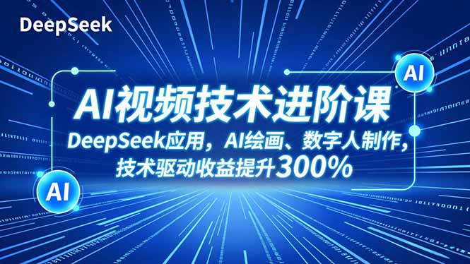 AI视频技术进阶课，DeepSeek应用、AI绘画、数字人制作，技术驱动收益提升300%-风口项目网_项目资源_网络赚钱副业分享_创业项目_兼职副业_中创网_抖音教程