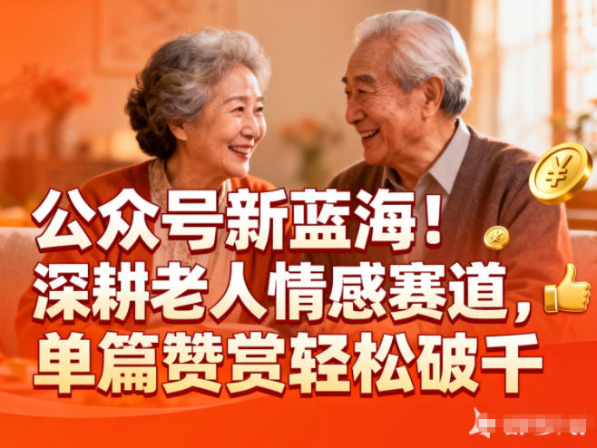公众号新蓝海！深耕老人情感赛道，单篇赞赏轻松破1k-风口项目网_项目资源_网络赚钱副业分享_创业项目_兼职副业_中创网_抖音教程