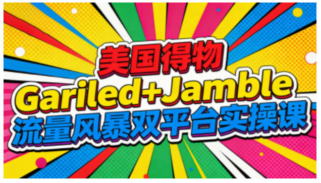 美国得物Gariled+Jamble流量风暴双平台实操课，两大美国热门平台全流程运营-风口项目网_项目资源_网络赚钱副业分享_创业项目_兼职副业_中创网_抖音教程