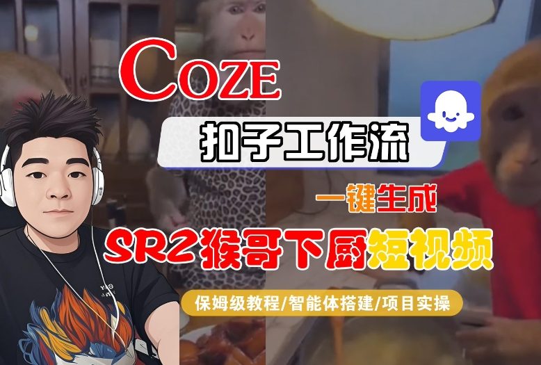 Coze扣子智能体工作流一键生成“SORA2猴哥下厨“短视频，全流程保姆级教学-风口项目网_项目资源_网络赚钱副业分享_创业项目_兼职副业_中创网_抖音教程