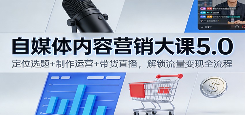 自媒体内容营销大课5.0：定位选题+制作运营+带货直播，解锁流量变现全流程-风口项目网_项目资源_网络赚钱副业分享_创业项目_兼职副业_中创网_抖音教程