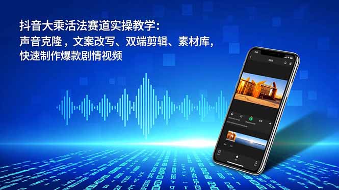 抖音大乘活法赛道实操教学：声音克隆，文案改写、双端剪辑、素材库，快速制作爆款剧情视频-风口项目网_项目资源_网络赚钱副业分享_创业项目_兼职副业_中创网_抖音教程