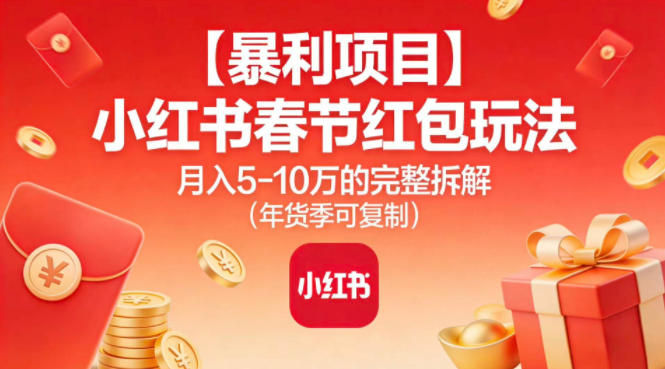 【暴利项目】小红书春节红包玩法月入5W的完整拆解(年货季可复制)-风口项目网_项目资源_网络赚钱副业分享_创业项目_兼职副业_中创网_抖音教程