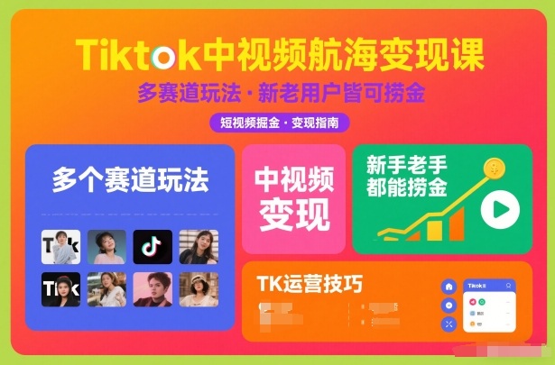 Tiktok中视频航海变现课，多个赛道玩法，新手老手都能在TK中视频捞金-风口项目网_项目资源_网络赚钱副业分享_创业项目_兼职副业_中创网_抖音教程