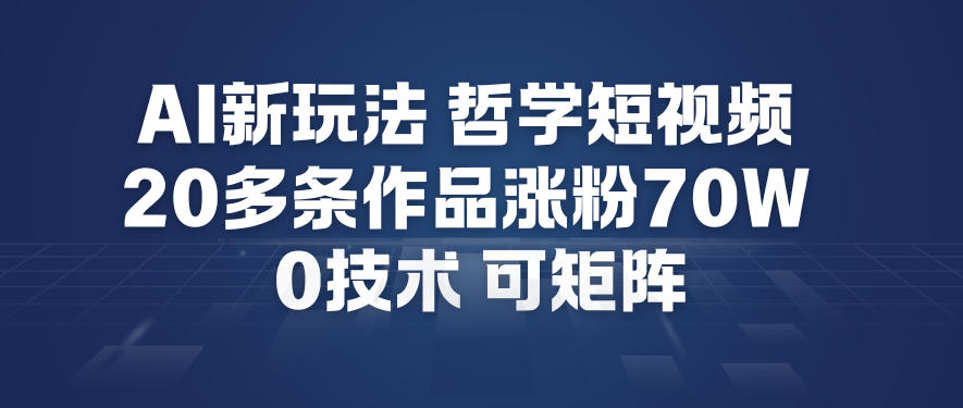 AI新玩法哲学短视频制作教学，20多条作品涨粉70W，0成本赛道，可矩阵-风口项目网_项目资源_网络赚钱副业分享_创业项目_兼职副业_中创网_抖音教程