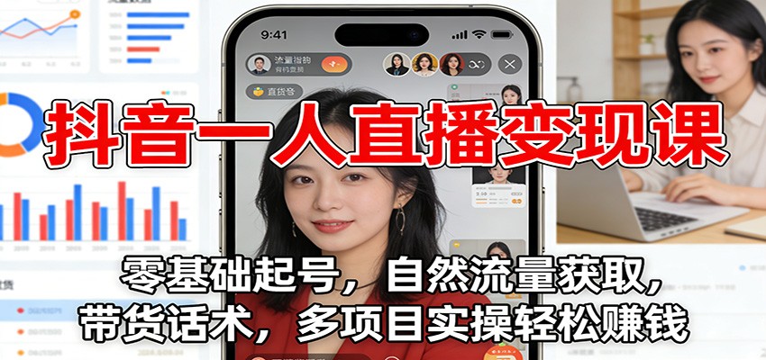 抖音一人直播变现课：零基础起号，自然流量获取，带货话术，多项目实操轻松赚钱-风口项目网_项目资源_网络赚钱副业分享_创业项目_兼职副业_中创网_抖音教程